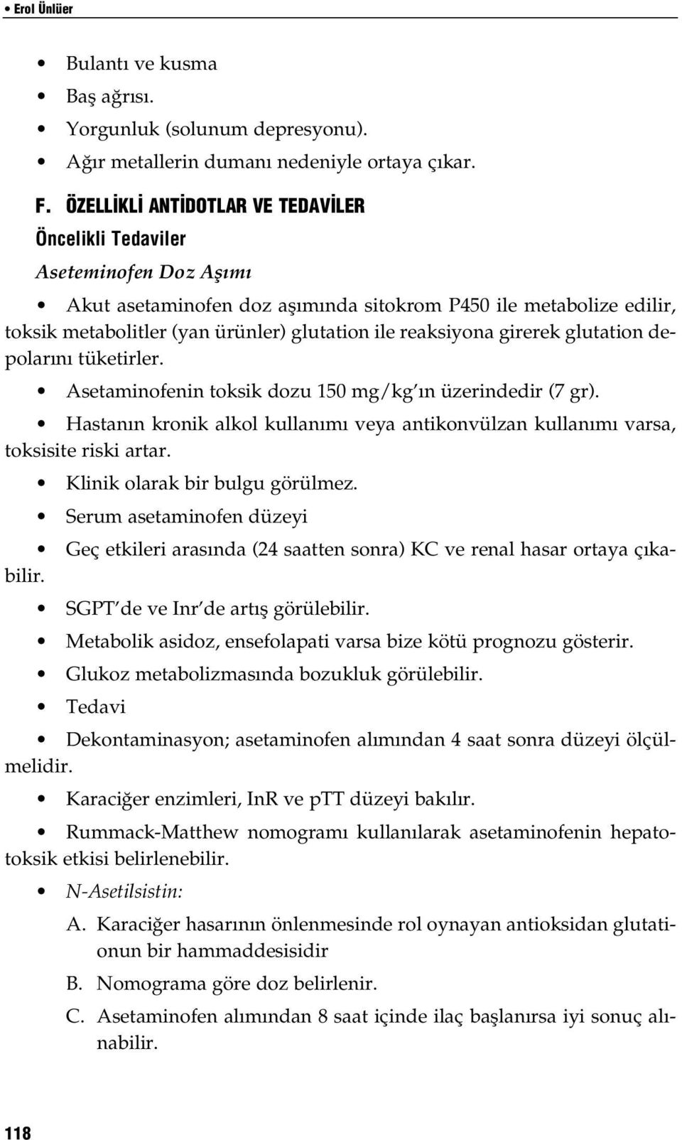 reaksiyona girerek glutation depolarını tüketirler. Asetaminofenin toksik dozu 150 mg/kg ın üzerindedir (7 gr).