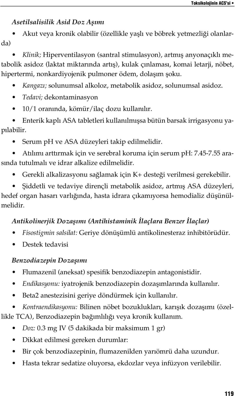 Kangaz ; solunumsal alkoloz, metabolik asidoz, solunumsal asidoz. Tedavi; dekontaminasyon 10/1 oranında, kömür/ilaç dozu kullanılır.