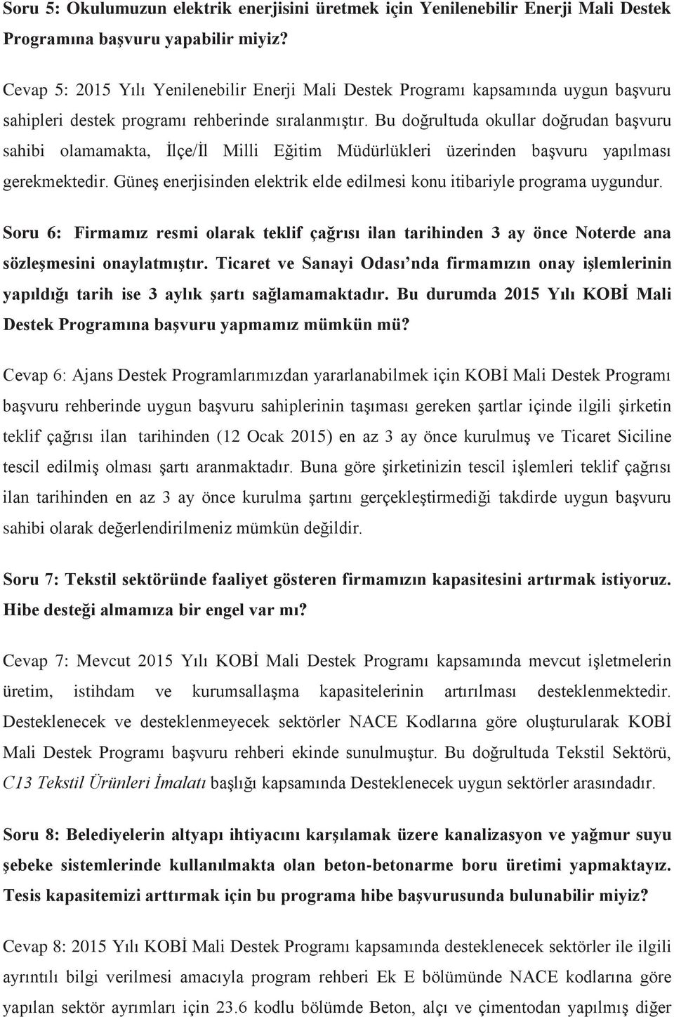 Bu doğrultuda okullar doğrudan başvuru sahibi olamamakta, İlçe/İl Milli Eğitim Müdürlükleri üzerinden başvuru yapılması gerekmektedir.