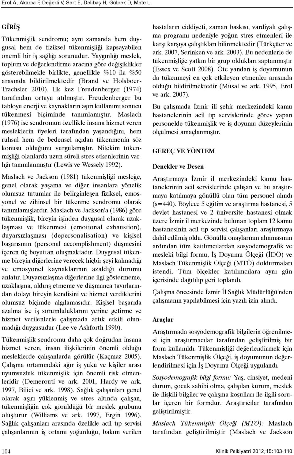 Ýlk kez Freudenberger (1974) tarafýndan ortaya atýlmýþtýr. Freudenberger bu tabloyu enerji ve kaynaklarýn aþýrý kullanýmý sonucu tükenmesi biçiminde tanýmlamýþtýr.