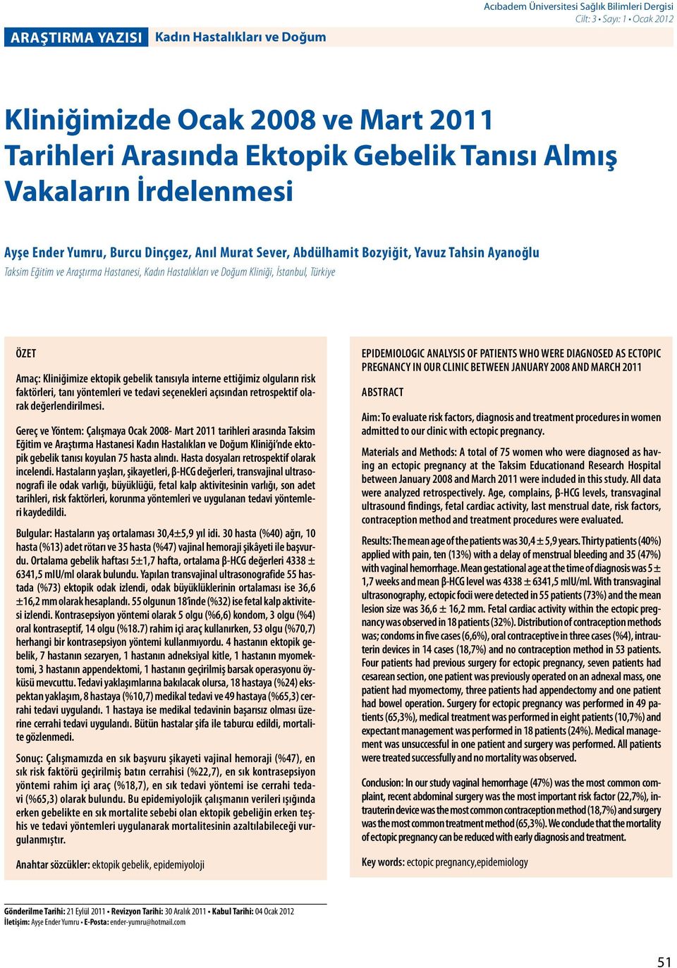 İstanbul, Türkiye ÖZET Amaç: Kliniğimize ektopik gebelik tanısıyla interne ettiğimiz olguların risk faktörleri, tanı yöntemleri ve tedavi seçenekleri açısından retrospektif olarak değerlendirilmesi.