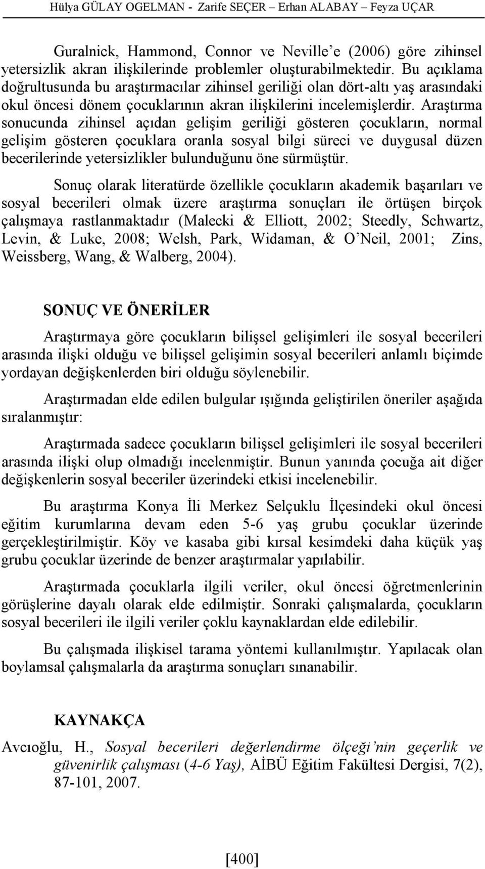 Araştırma sonucunda zihinsel açıdan gelişim geriliği gösteren çocukların, normal gelişim gösteren çocuklara oranla sosyal bilgi süreci ve duygusal düzen becerilerinde yetersizlikler bulunduğunu öne