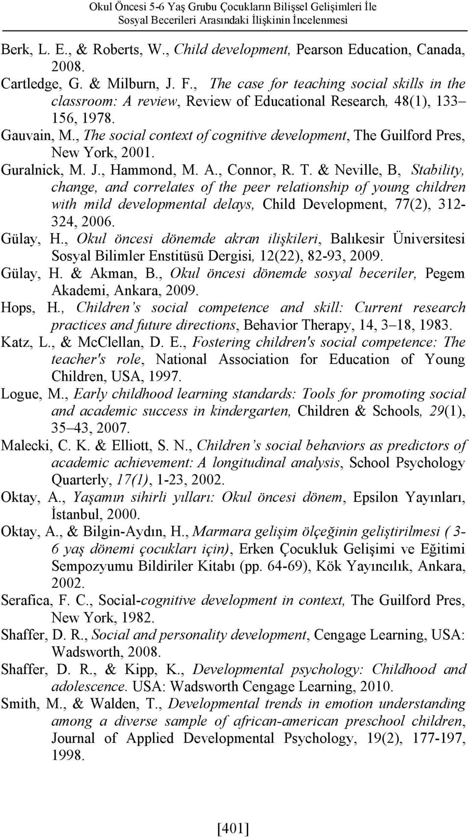 , The social context of cognitive development, The Guilford Pres, New York, 200. Guralnick, M. J., Hammond, M. A., Connor, R. T. & Neville, B, Stability, change, and correlates of the peer relationship of young children with mild developmental delays, Child Development, 77(2), 32-324, 2006.