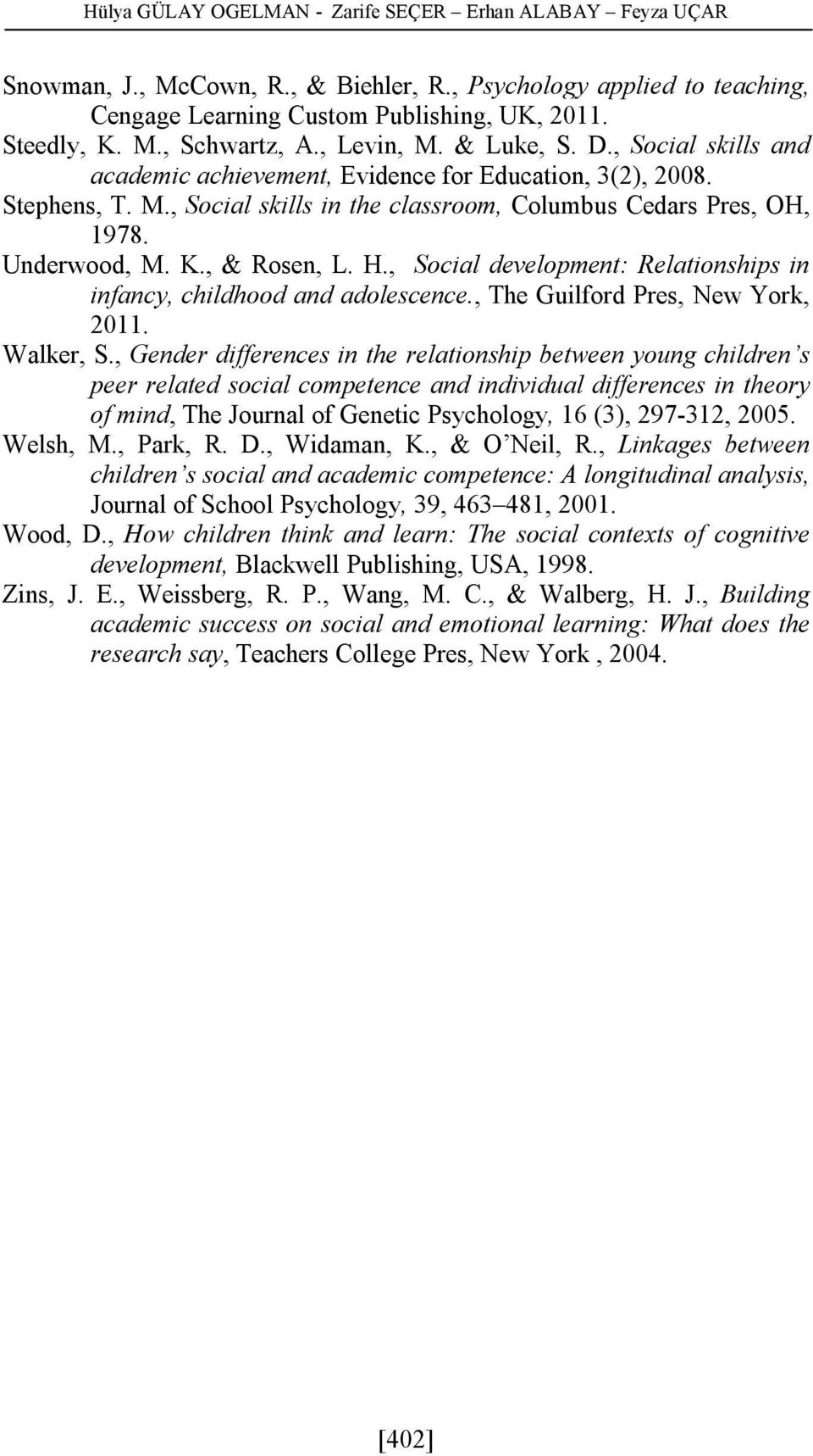 , & Rosen, L. H., Social development: Relationships in infancy, childhood and adolescence., The Guilford Pres, New York, 20. Walker, S.