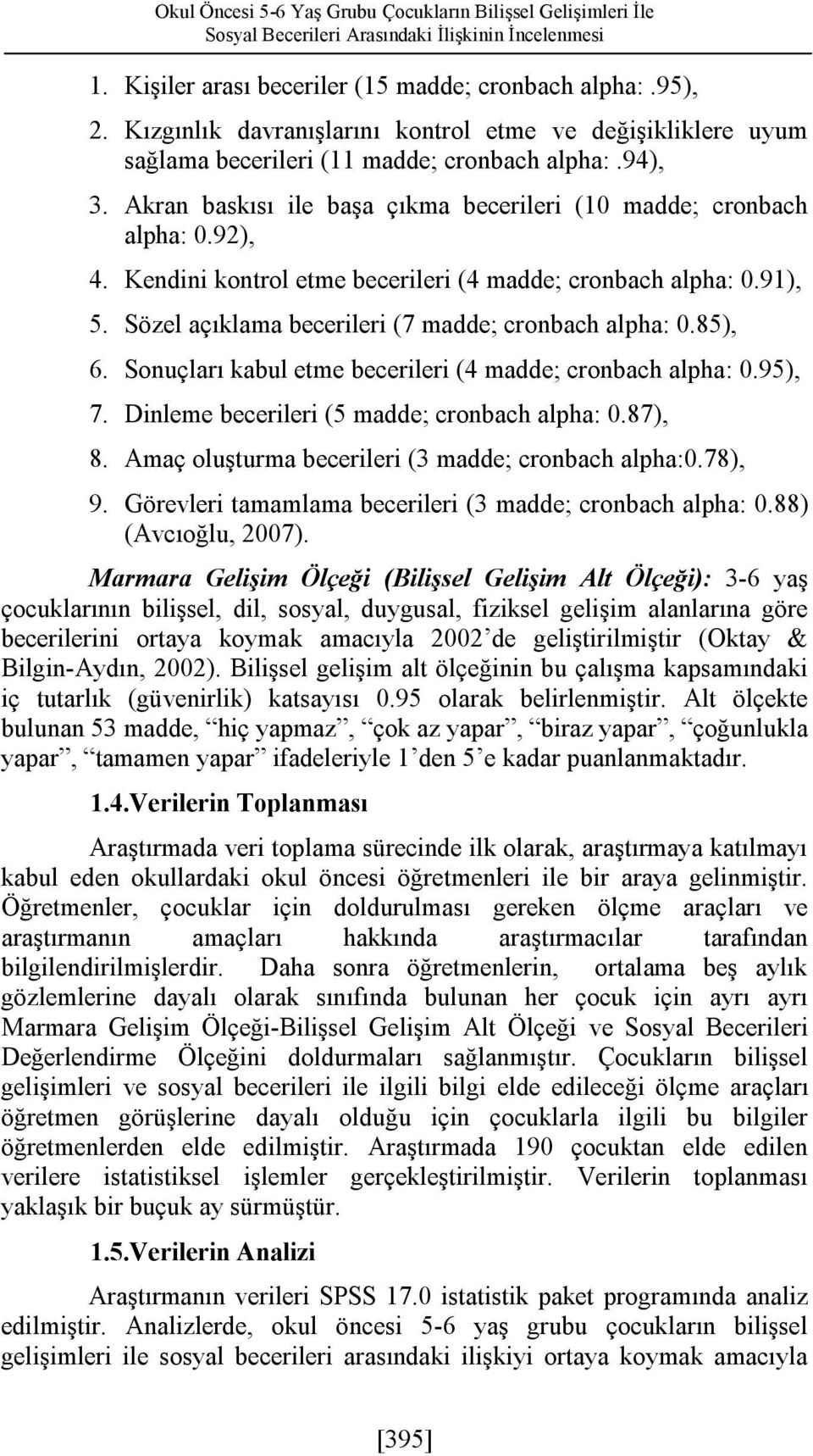 Kendini kontrol etme becerileri (4 madde; cronbach alpha: 0.9), 5. Sözel açıklama becerileri (7 madde; cronbach alpha: 0.85), 6. Sonuçları kabul etme becerileri (4 madde; cronbach alpha: 0.95), 7.