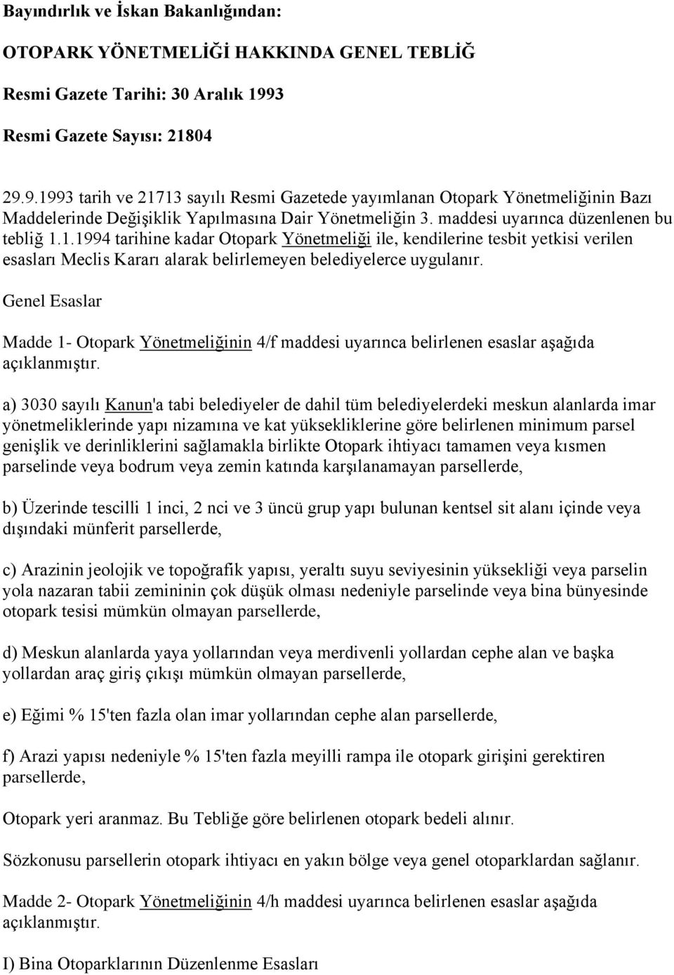 maddesi uyarınca düzenlenen bu tebliğ 1.1.1994 tarihine kadar Otopark Yönetmeliği ile, kendilerine tesbit yetkisi verilen esasları Meclis Kararı alarak belirlemeyen belediyelerce uygulanır.