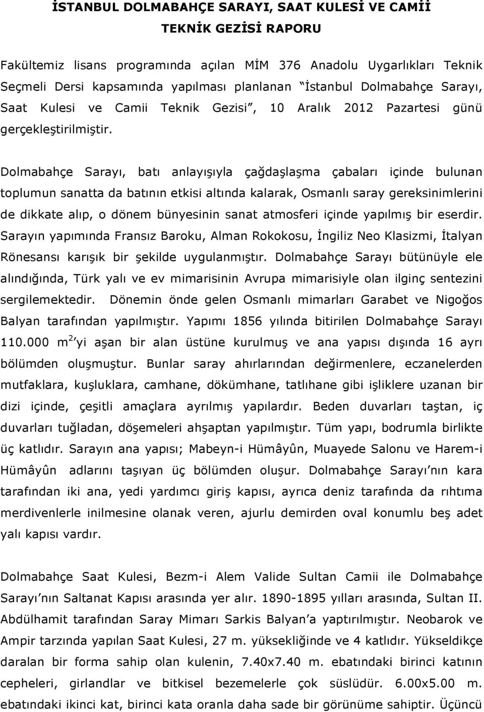 Dolmabahçe Sarayı, batı anlayışıyla çağdaşlaşma çabaları içinde bulunan toplumun sanatta da batının etkisi altında kalarak, Osmanlı saray gereksinimlerini de dikkate alıp, o dönem bünyesinin sanat