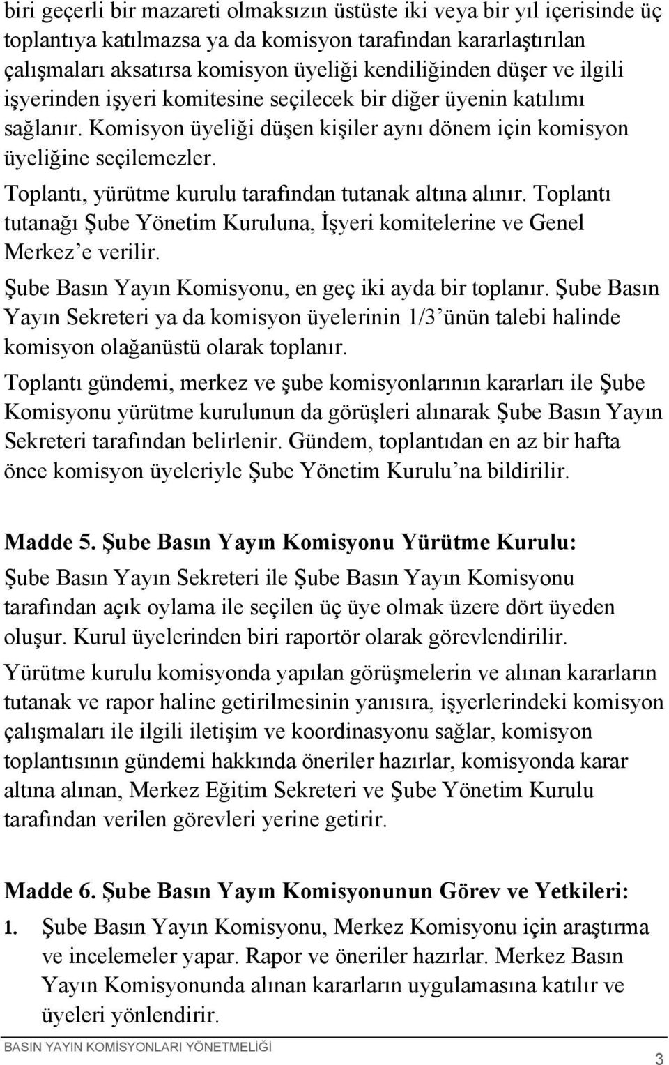 Toplantı, yürütme kurulu tarafından tutanak altına alınır. Toplantı tutanağı Şube Yönetim Kuruluna, İşyeri komitelerine ve Genel Merkez e verilir.