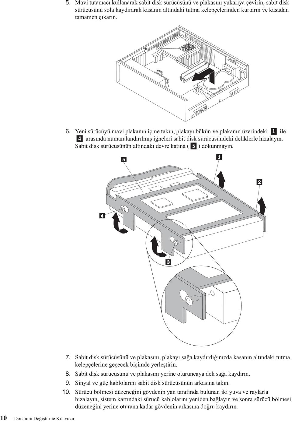 Sabit disk sürücüsünün altındaki devre katına ( 5 ) dokunmayın. 10 Donanım Değiştirme Kılavuzu 7.