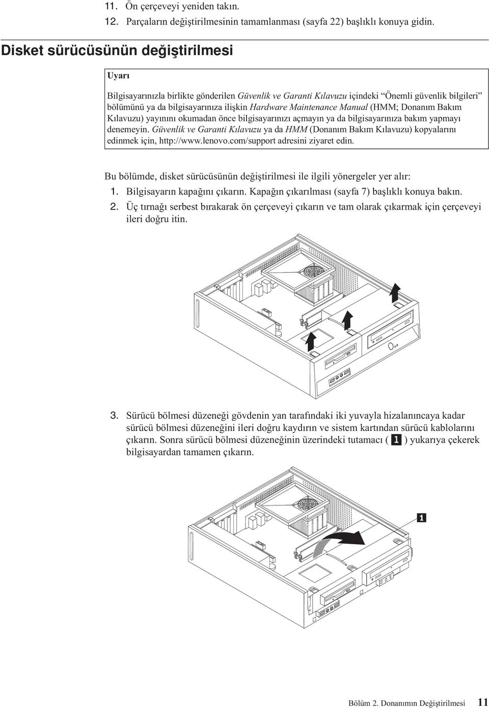 Maintenance Manual (HMM; Donanım Bakım Kılavuzu) yayınını okumadan önce bilgisayarınızı açmayın ya da bilgisayarınıza bakım yapmayı denemeyin.