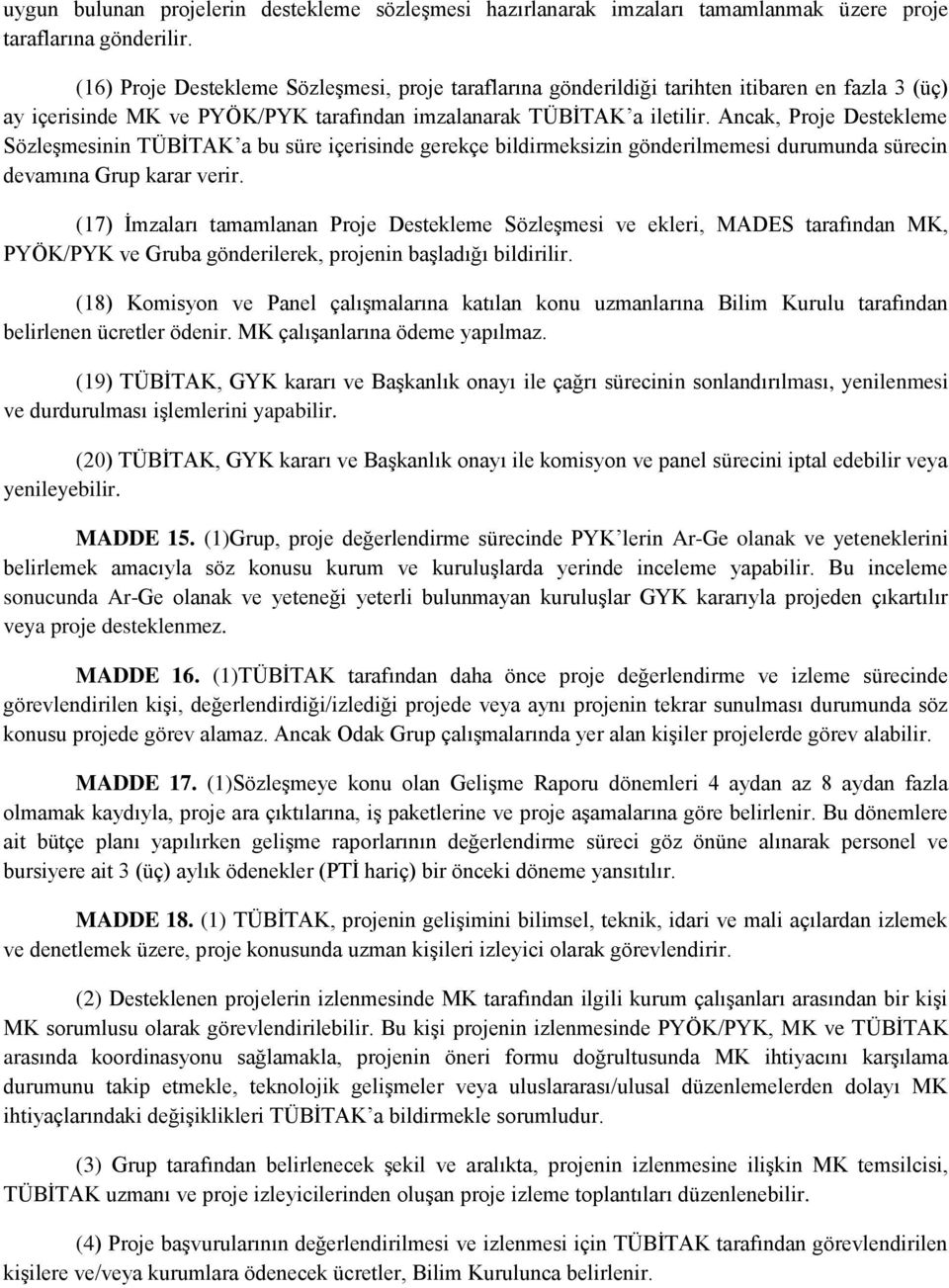 Ancak, Proje Destekleme Sözleşmesinin TÜBİTAK a bu süre içerisinde gerekçe bildirmeksizin gönderilmemesi durumunda sürecin devamına Grup karar verir.