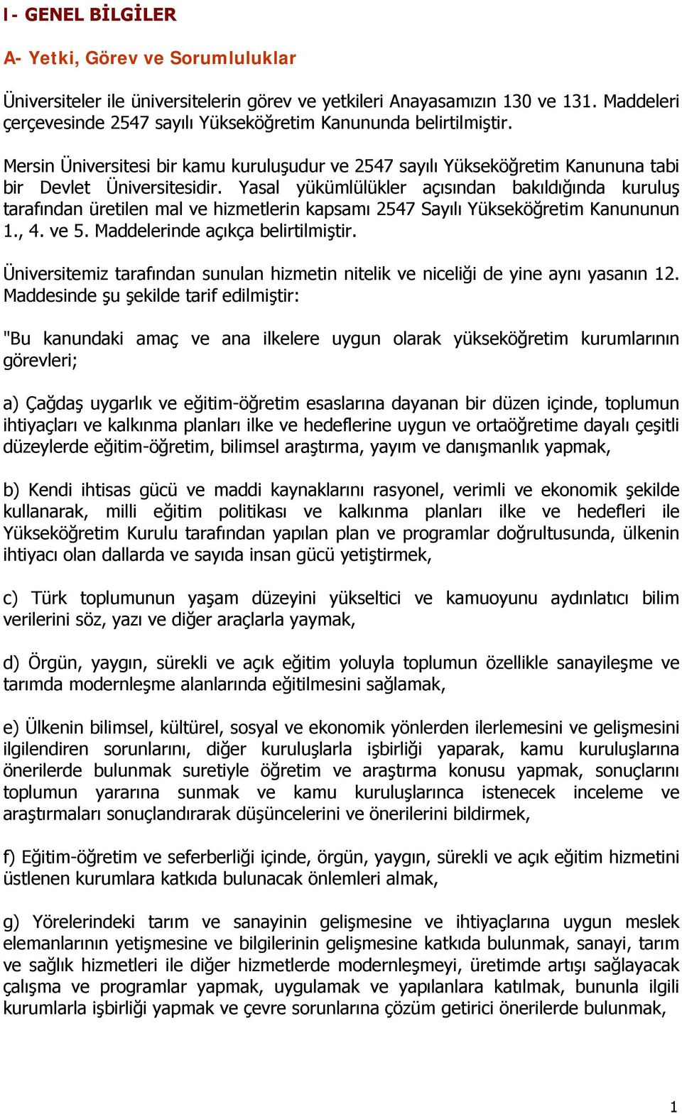 Yasal yükümlülükler açısından bakıldığında kuruluş tarafından üretilen mal ve hizmetlerin kapsamı 2547 Sayılı Yükseköğretim Kanununun 1., 4. ve 5. Maddelerinde açıkça belirtilmiştir.