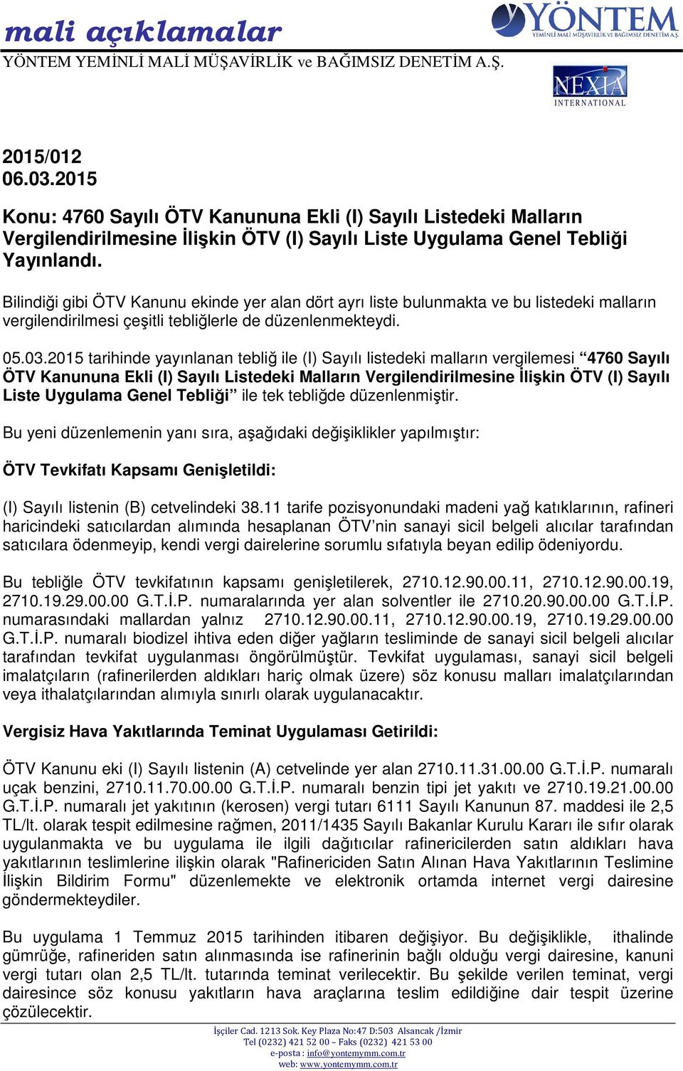 2015 tarihinde yayınlanan tebliğ ile (I) Sayılı listedeki malların vergilemesi 4760 Sayılı ÖTV Kanununa Ekli (I) Sayılı Listedeki Malların Vergilendirilmesine İlişkin ÖTV (I) Sayılı Liste Uygulama