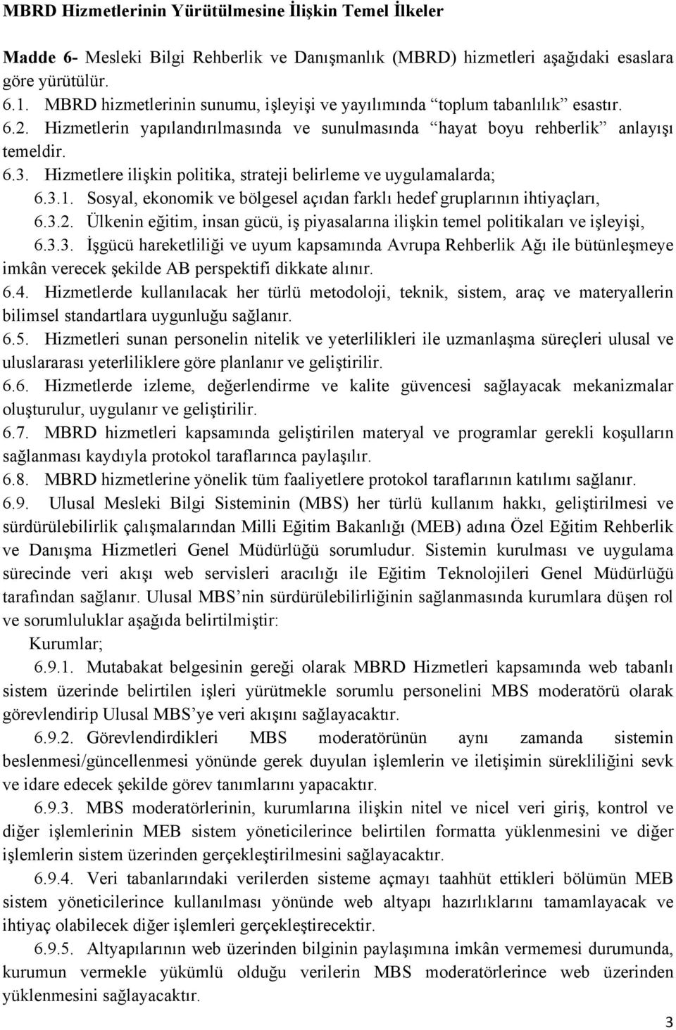 Hizmetlere ilişkin politika, strateji belirleme ve uygulamalarda; 6.3.1. Sosyal, ekonomik ve bölgesel açıdan farklı hedef gruplarının ihtiyaçları, 6.3.2.