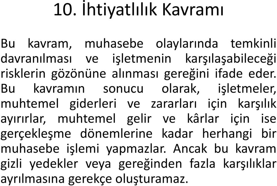 Bu kavramın sonucu olarak, işletmeler, muhtemel giderleri ve zararları için karşılık ayırırlar, muhtemel gelir ve