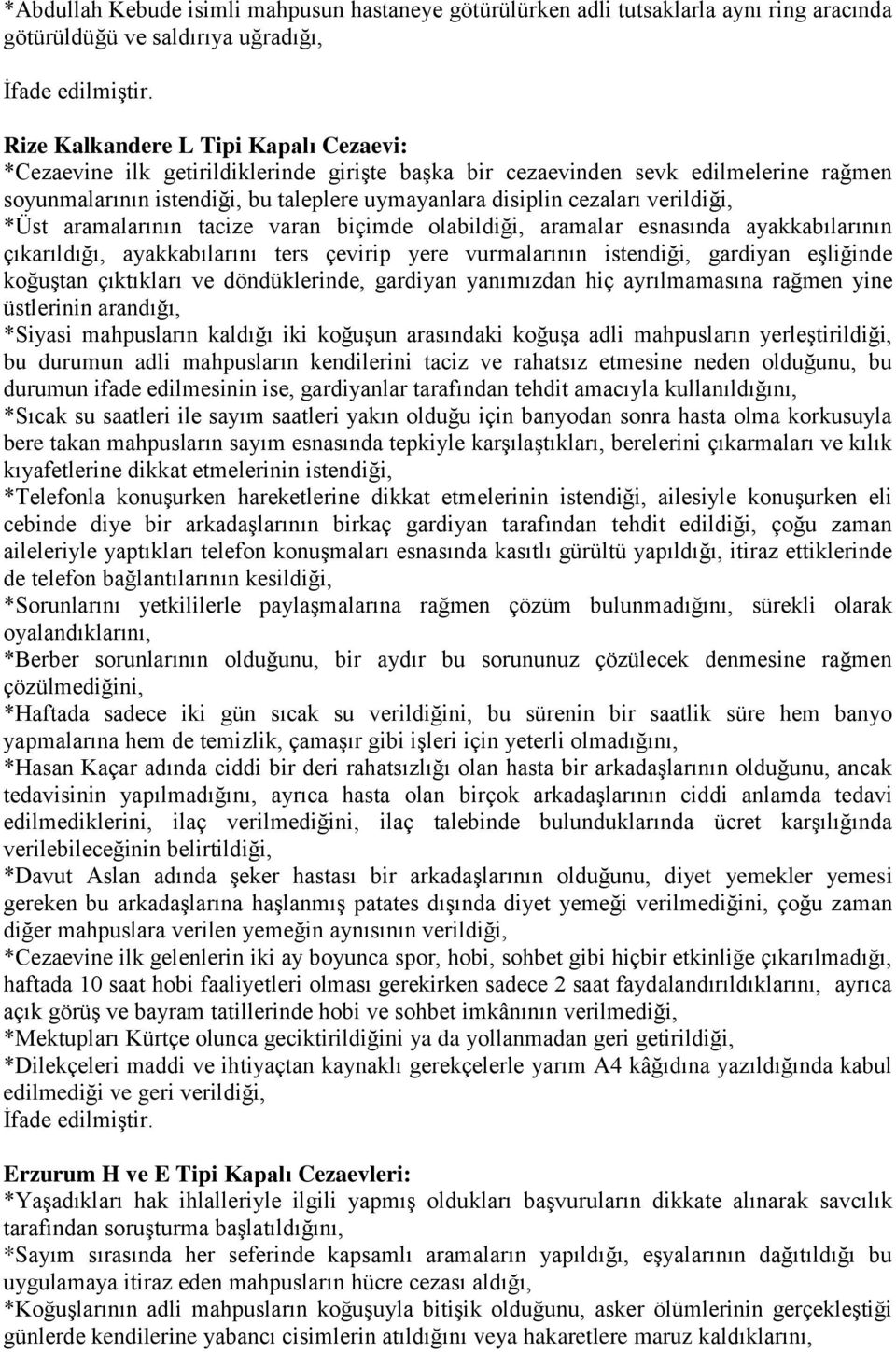 esnasında ayakkabılarının çıkarıldığı, ayakkabılarını ters çevirip yere vurmalarının istendiği, gardiyan eşliğinde koğuştan çıktıkları ve döndüklerinde, gardiyan yanımızdan hiç ayrılmamasına rağmen