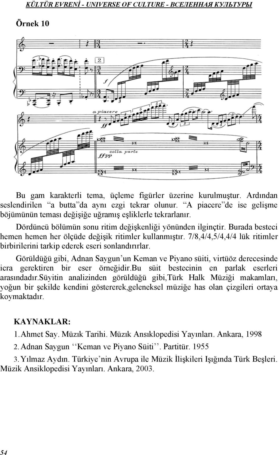 Burada besteci hemen hemen her ölçüde değişik ritimler kullanmıştır. 7/8,4/4,5/4,4/4 lük ritimler birbirilerini tarkip ederek eseri sonlandırırlar.