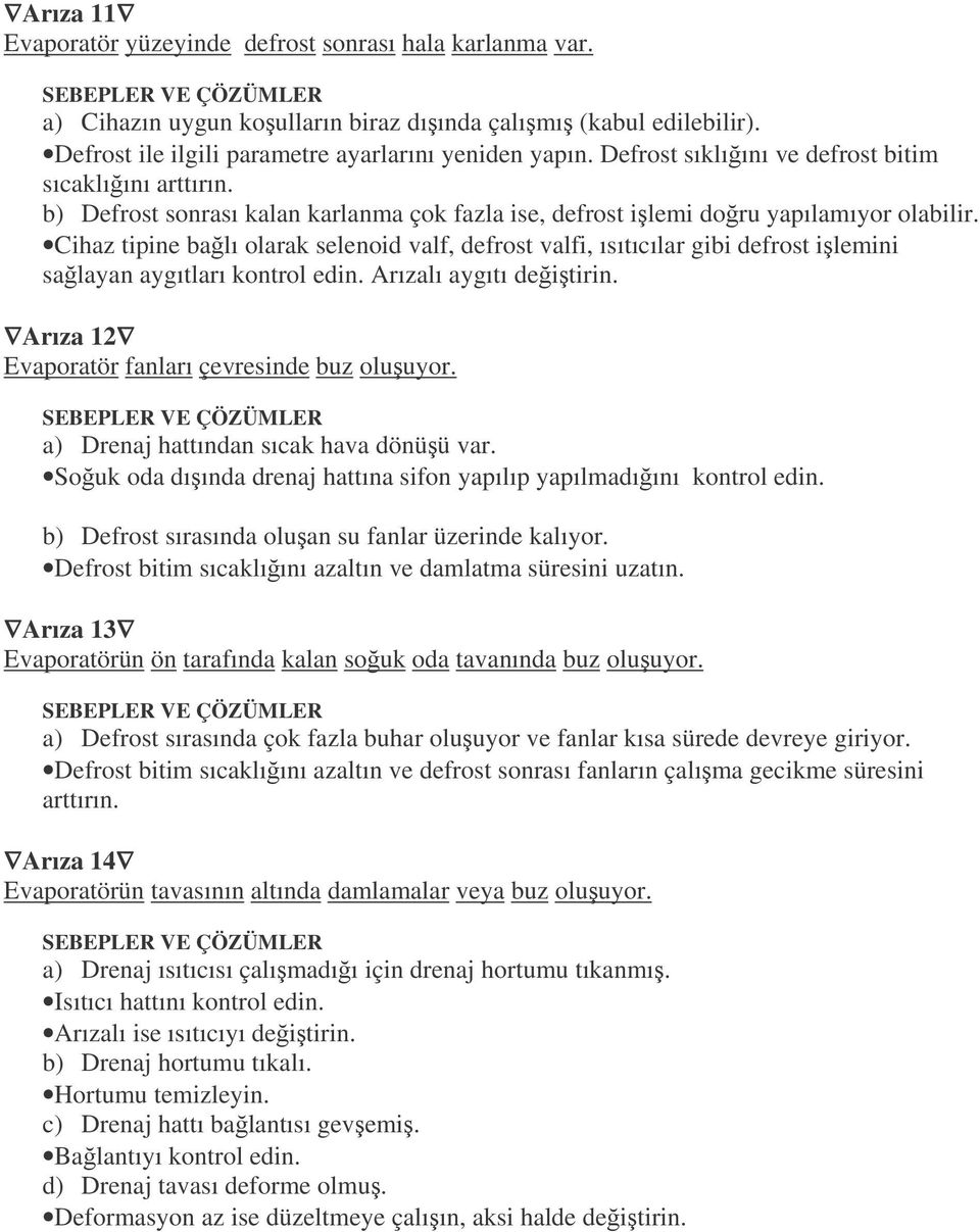 Cihaz tipine balı olarak selenoid valf, defrost valfi, ısıtıcılar gibi defrost ilemini salayan aygıtları kontrol edin. Arızalı aygıtı deitirin. Arıza 12 Evaporatör fanları çevresinde buz oluuyor.