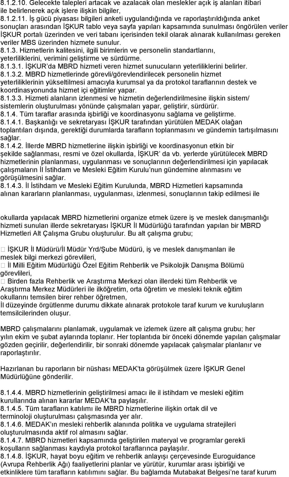 veri tabanı içerisinden tekil olarak alınarak kullanılması gereken veriler MBS üzerinden hizmete sunulur. 8.1.3.