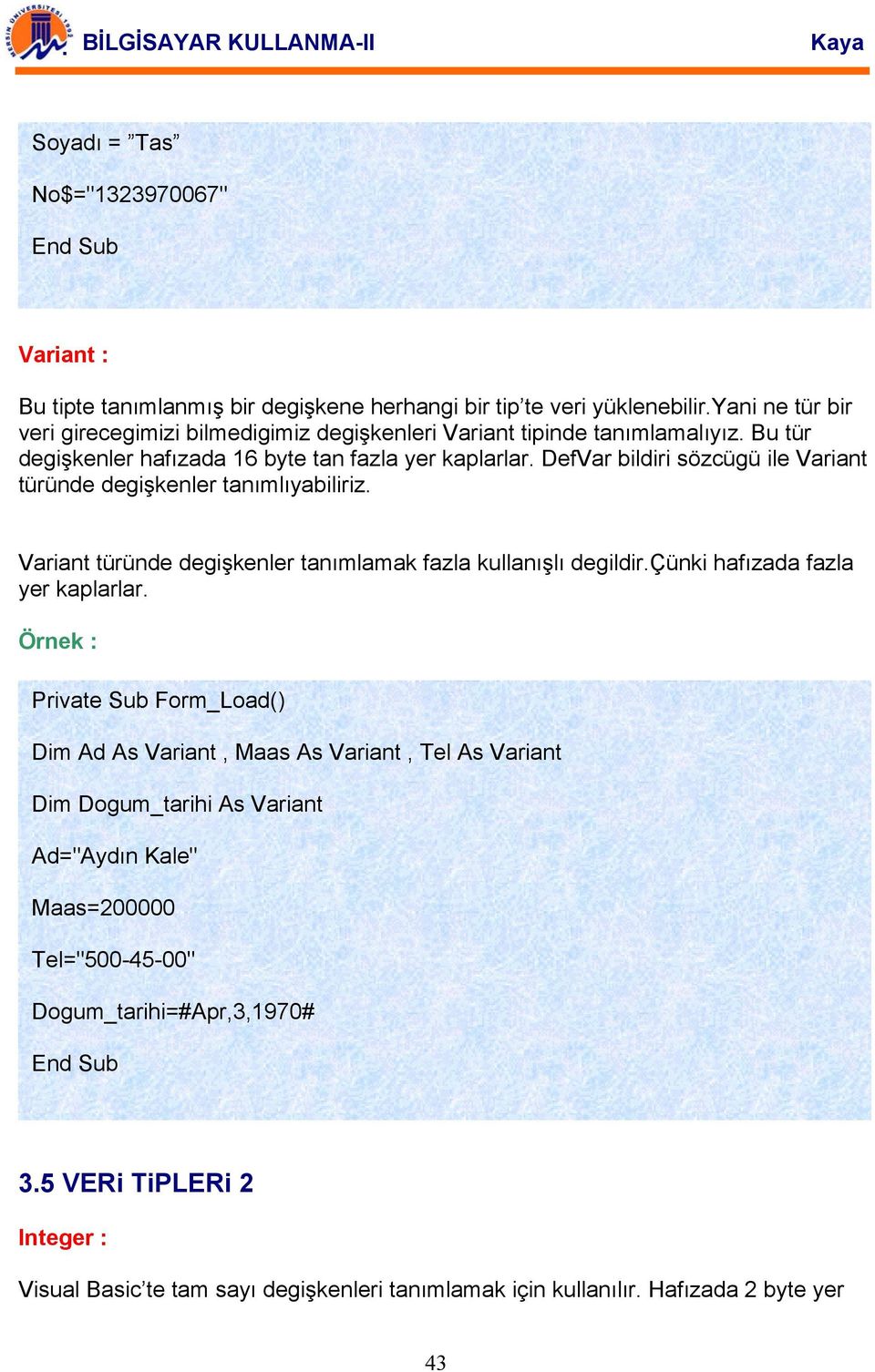 DefVar bildiri sözcügü ile Variant türünde degişkenler tanımlıyabiliriz. Variant türünde degişkenler tanımlamak fazla kullanışlı degildir.çünki hafızada fazla yer kaplarlar.