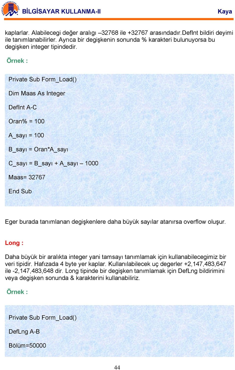 Dim Maas As Integer DefInt A-C Oran% = 100 A_sayı = 100 B_sayı = Oran*A_sayı C_sayı = B_sayı + A_sayı 1000 Maas= 32767 Eger burada tanımlanan degişkenlere daha büyük sayılar atanırsa