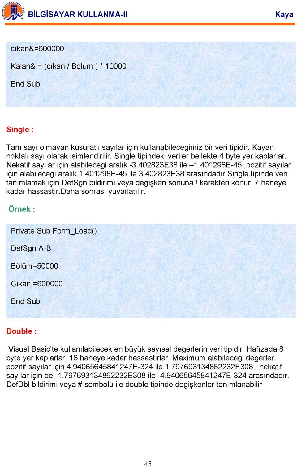 402823E38 arasındadır.single tipinde veri tanımlamak için DefSgn bildirimi veya degişken sonuna! karakteri konur. 7 haneye kadar hassastır.daha sonrası yuvarlatılır. DefSgn A-B Bölüm=50000 Cıkan!