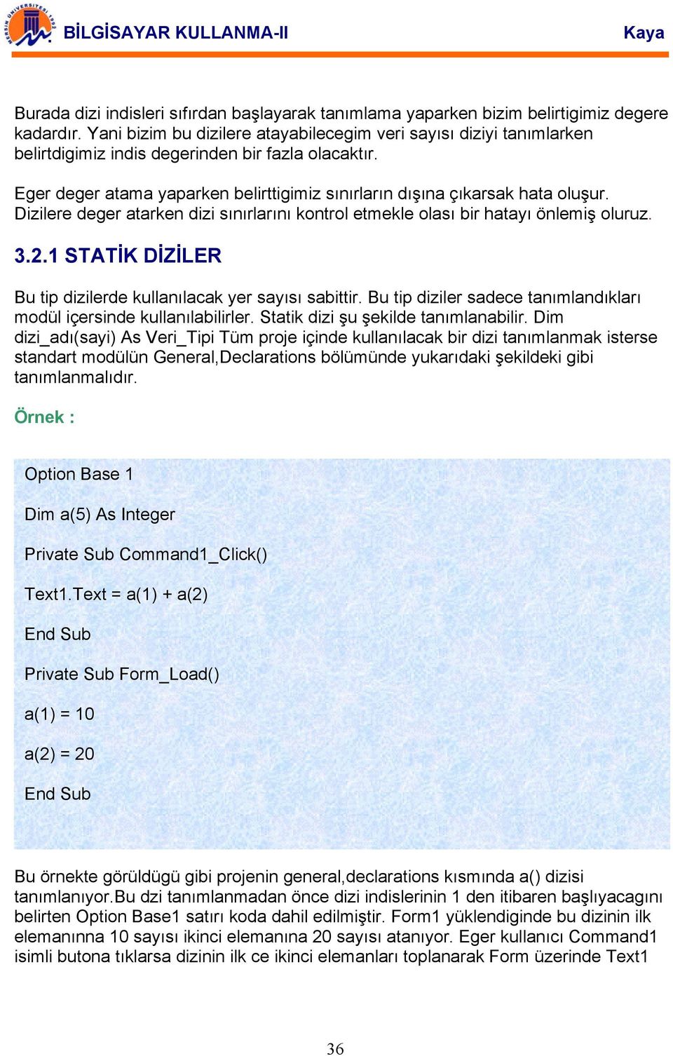 Dizilere deger atarken dizi sınırlarını kontrol etmekle olası bir hatayı önlemiş oluruz. 3.2.1 STATİK DİZİLER Bu tip dizilerde kullanılacak yer sayısı sabittir.