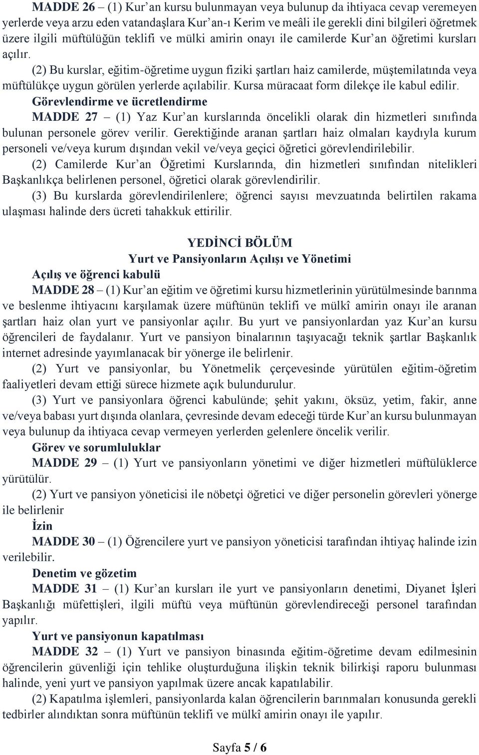 (2) Bu kurslar, eğitim-öğretime uygun fiziki şartları haiz camilerde, müştemilatında veya müftülükçe uygun görülen yerlerde açılabilir. Kursa müracaat form dilekçe ile kabul edilir.