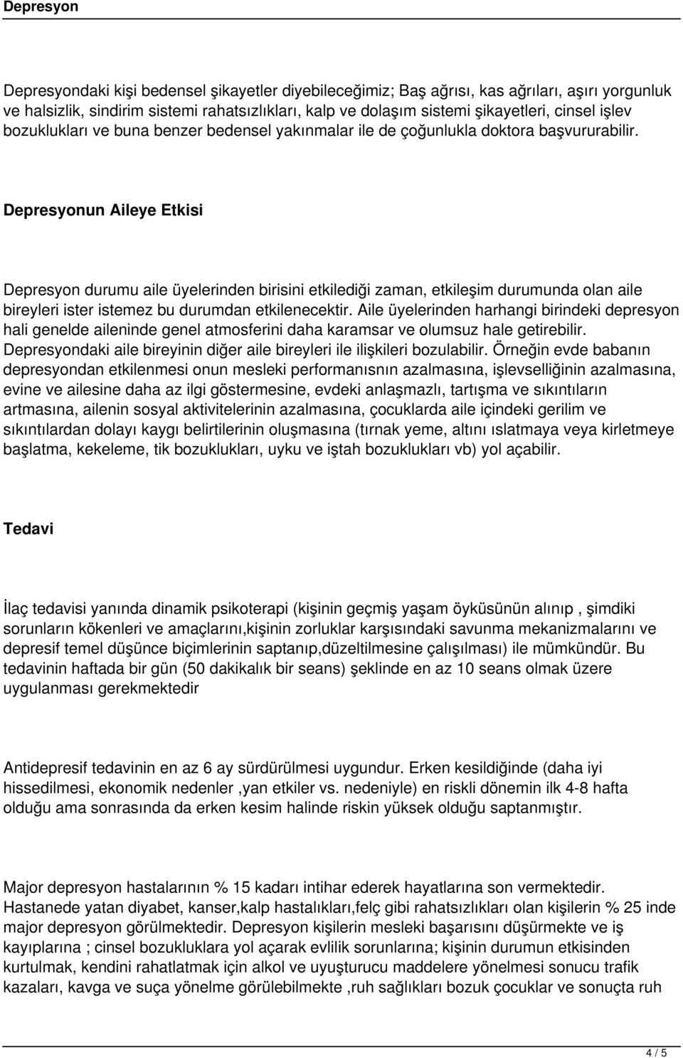 Depresyonun Aileye Etkisi Depresyon durumu aile üyelerinden birisini etkilediği zaman, etkileşim durumunda olan aile bireyleri ister istemez bu durumdan etkilenecektir.