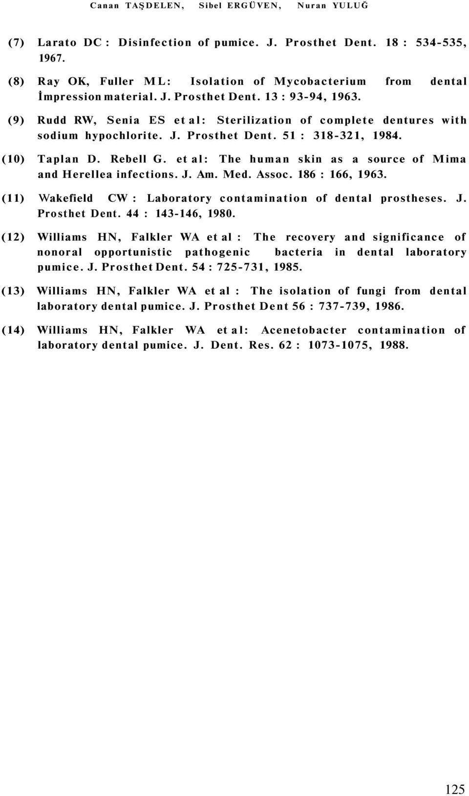 (9) Rudd RW, Senia ES et al: Sterilization of complete dentures with sodium hypochlorite. J. Prosthet Dent. 51 : 318-321, 1984. (10) Taplan D. Rebell G.