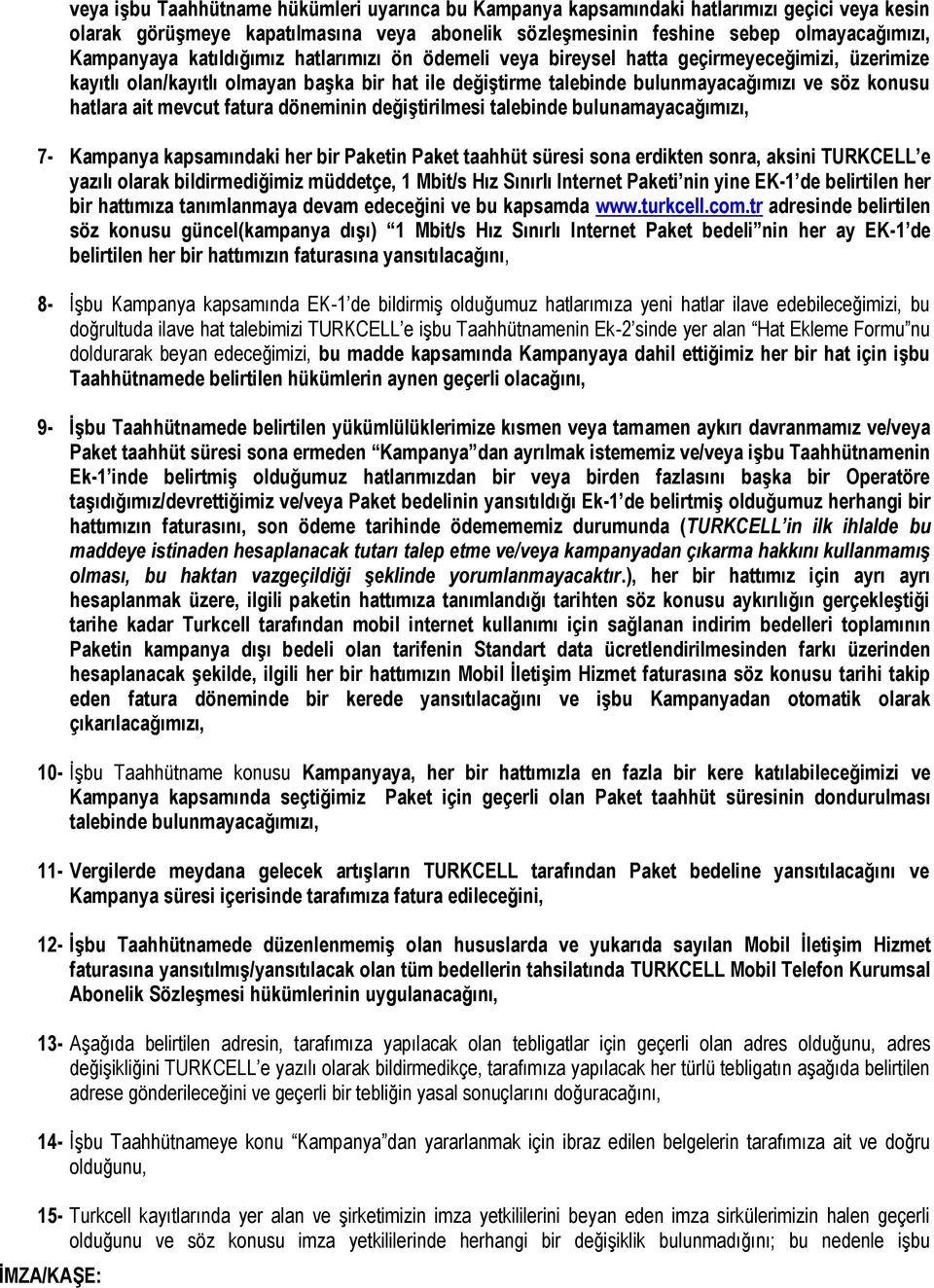 mevcut fatura döneminin değiştirilmesi talebinde bulunamayacağımızı, 7- Kampanya kapsamındaki her bir Paketin Paket taahhüt süresi sona erdikten sonra, aksini TURKCELL e yazılı olarak bildirmediğimiz