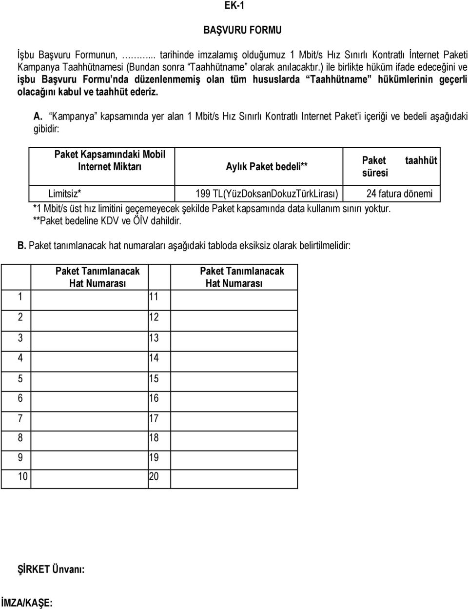 Kampanya kapsamında yer alan 1 Mbit/s Hız Sınırlı Kontratlı Internet Paket i içeriği ve bedeli aşağıdaki gibidir: Paket Kapsamındaki Mobil Internet Miktarı Aylık Paket bedeli** Paket süresi taahhüt