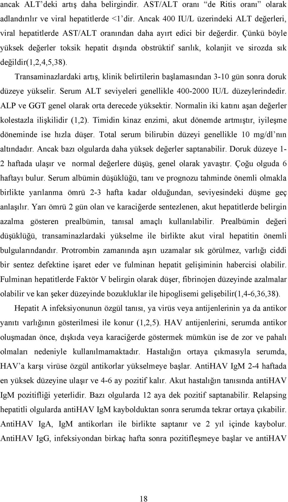 Çünkü böyle yüksek değerler toksik hepatit dışında obstrüktif sarılık, kolanjit ve sirozda sık değildir(1,2,4,5,38).