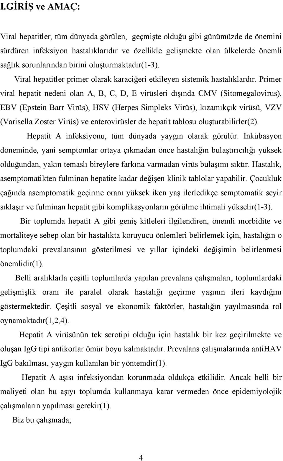Primer viral hepatit nedeni olan A, B, C, D, E virüsleri dışında CMV (Sitomegalovirus), EBV (Epstein Barr Virüs), HSV (Herpes Simpleks Virüs), kızamıkçık virüsü, VZV (Varisella Zoster Virüs) ve