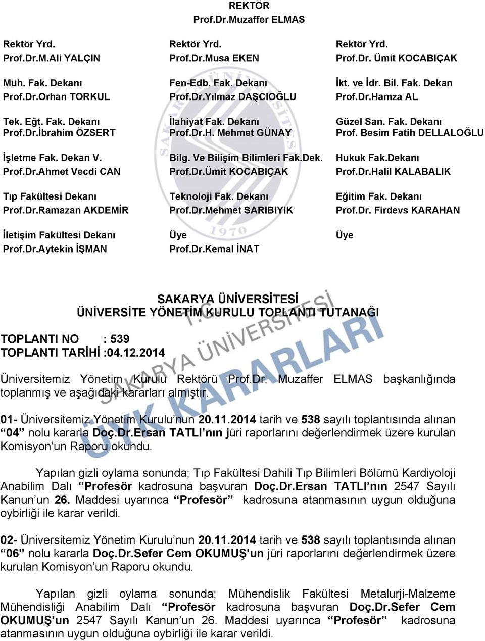 Besim Fatih DELLALOĞLU İşletme Fak. Dekan V. Bilg. Ve Bilişim Bilimleri Fak.Dek. Hukuk Fak.Dekanı Prof.Dr.Ahmet Vecdi CAN Prof.Dr.Ümit KOCABIÇAK Prof.Dr.Halil KALABALIK Tıp Fakültesi Dekanı Teknoloji Fak.