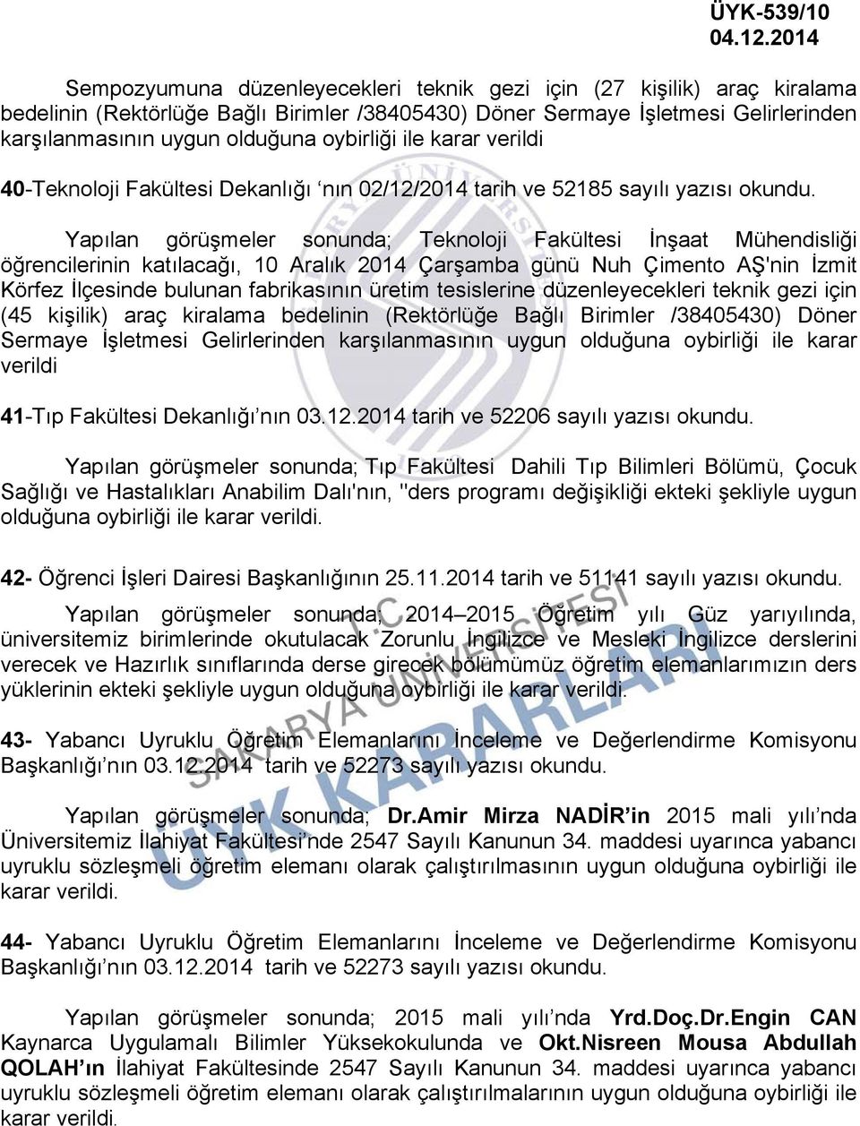 katılacağı, 10 Aralık 2014 Çarşamba günü Nuh Çimento AŞ'nin İzmit Körfez İlçesinde bulunan fabrikasının üretim tesislerine düzenleyecekleri teknik gezi için (45 kişilik) araç kiralama bedelinin