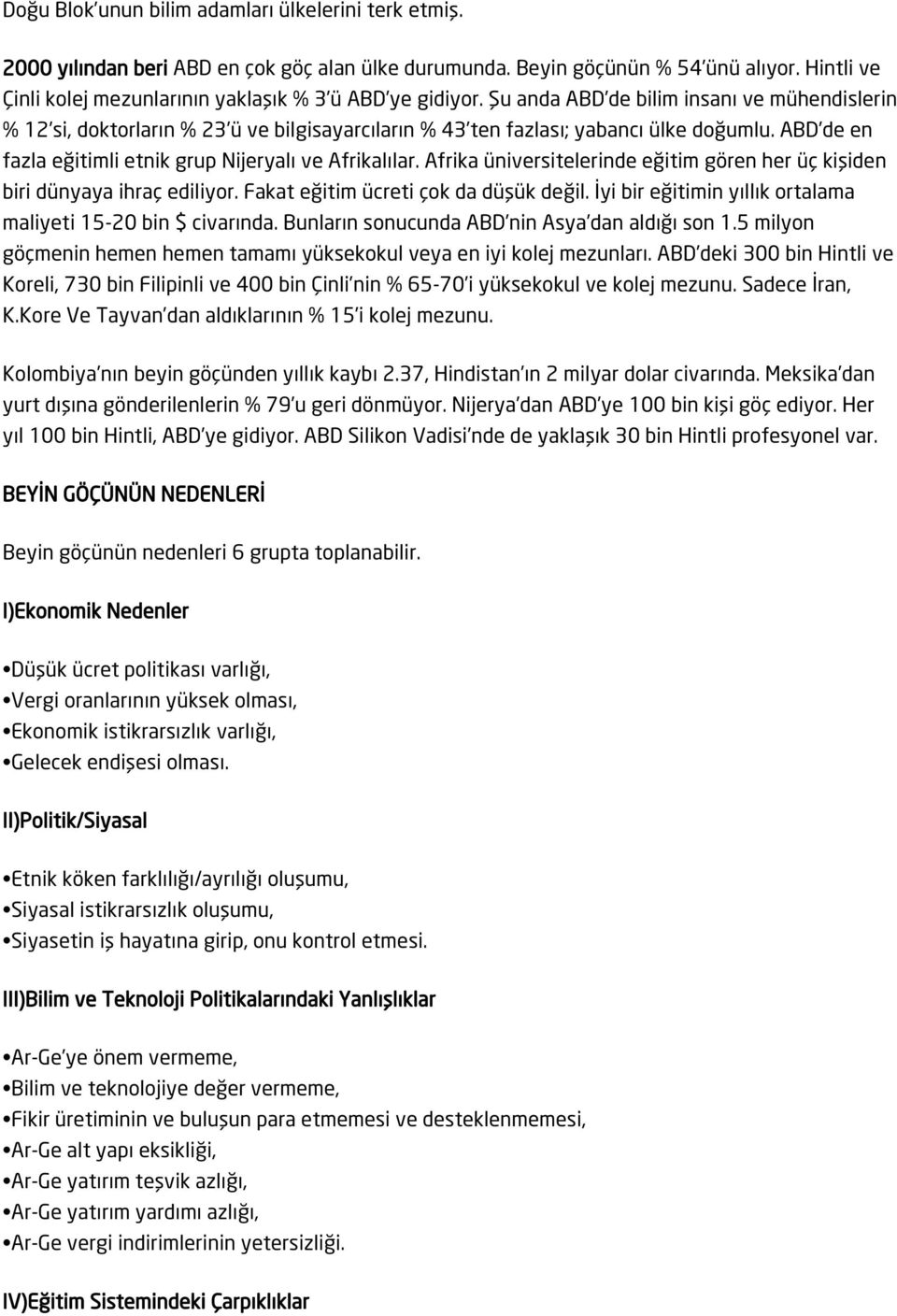 ABD de en fazla eğitimli etnik grup Nijeryalı ve Afrikalılar. Afrika üniversitelerinde eğitim gören her üç kişiden biri dünyaya ihraç ediliyor. Fakat eğitim ücreti çok da düşük değil.