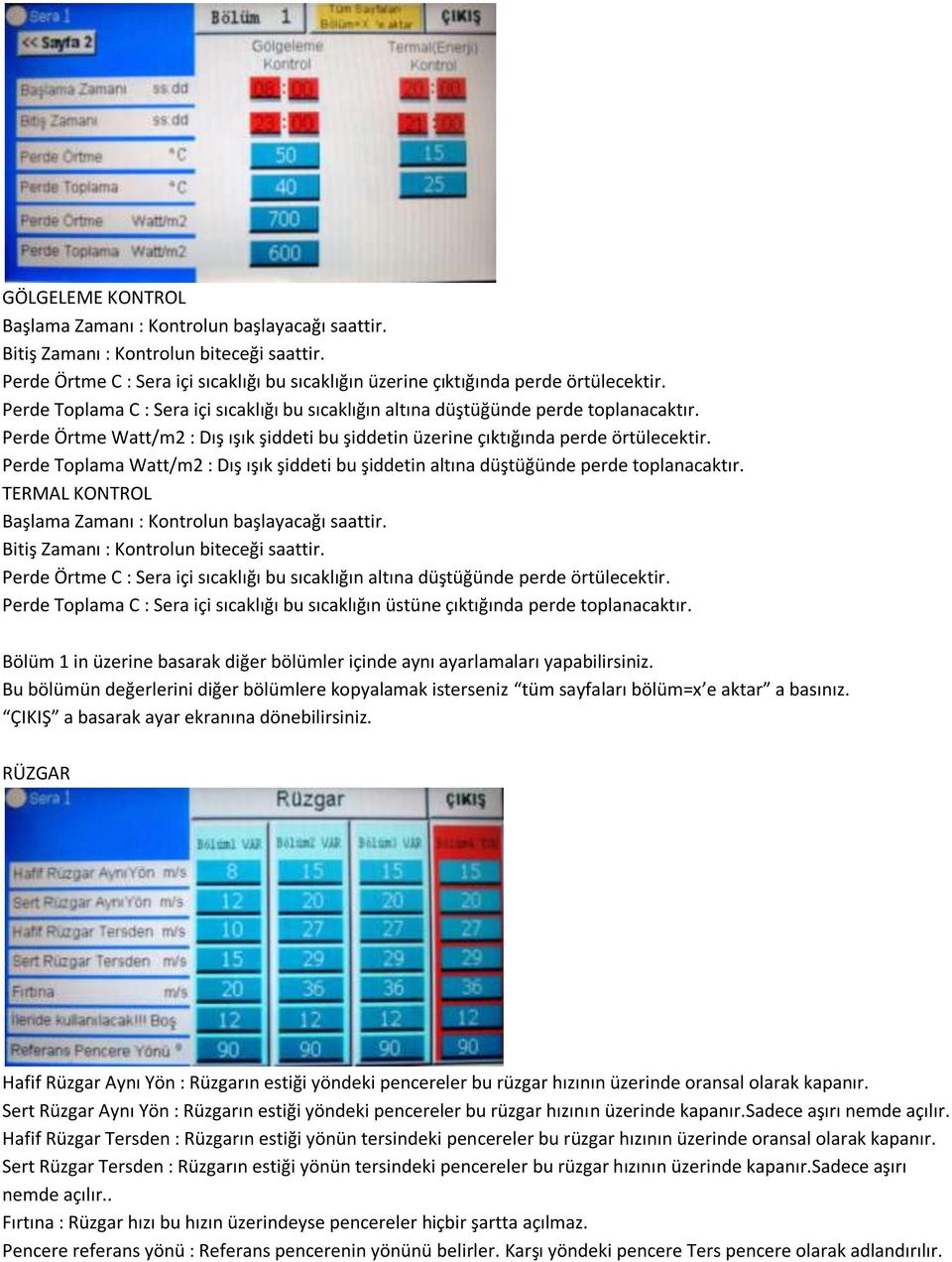 Perde Toplama Watt/m2 : Dış ışık şiddeti bu şiddetin altına düştüğünde perde toplanacaktır. TERMAL KONTROL Başlama Zamanı : Kontrolun başlayacağı saattir. Bitiş Zamanı : Kontrolun biteceği saattir.