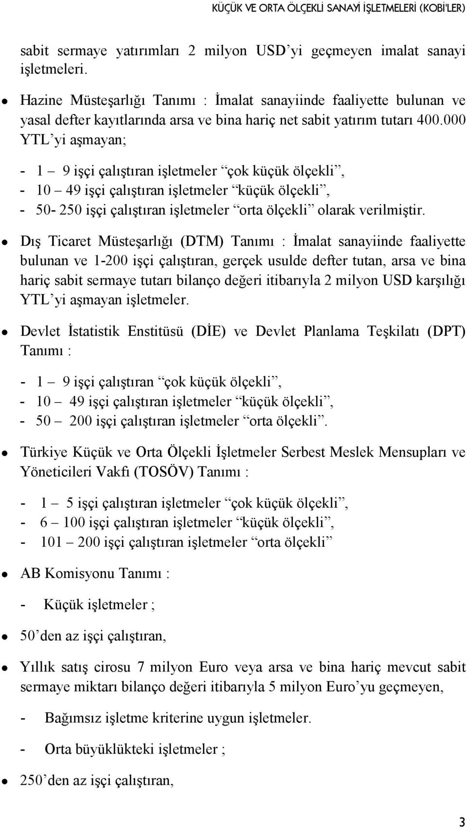 000 YTL yi aşmayan; - 1 9 işçi çalıştıran işletmeler çok küçük ölçekli, - 10 49 işçi çalıştıran işletmeler küçük ölçekli, - 50-250 işçi çalıştıran işletmeler orta ölçekli olarak verilmiştir.