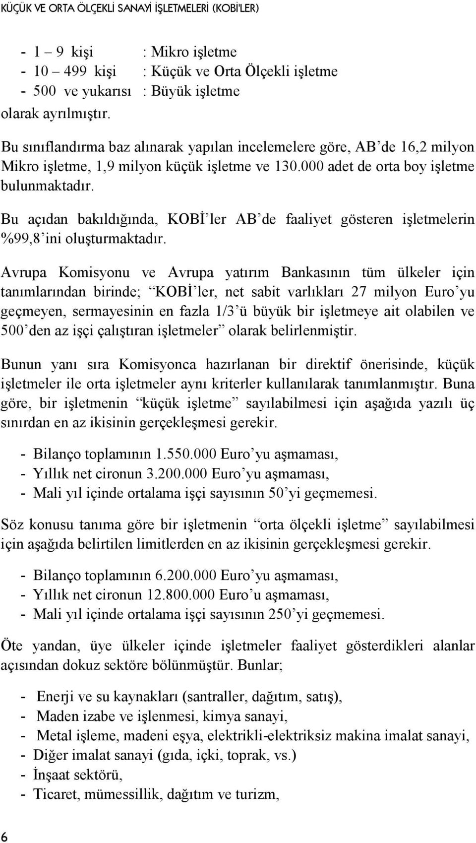 Bu açıdan bakıldığında, KOBĐ ler AB de faaliyet gösteren işletmelerin %99,8 ini oluşturmaktadır.