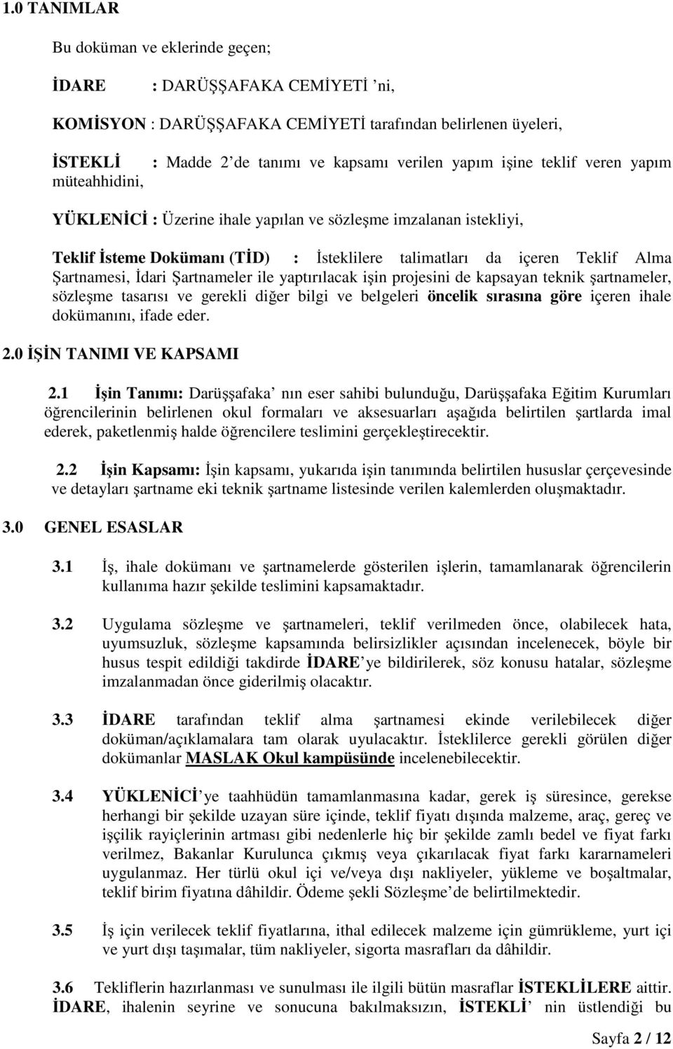 İdari Şartnameler ile yaptırılacak işin projesini de kapsayan teknik şartnameler, sözleşme tasarısı ve gerekli diğer bilgi ve belgeleri öncelik sırasına göre içeren ihale dokümanını, ifade eder. 2.