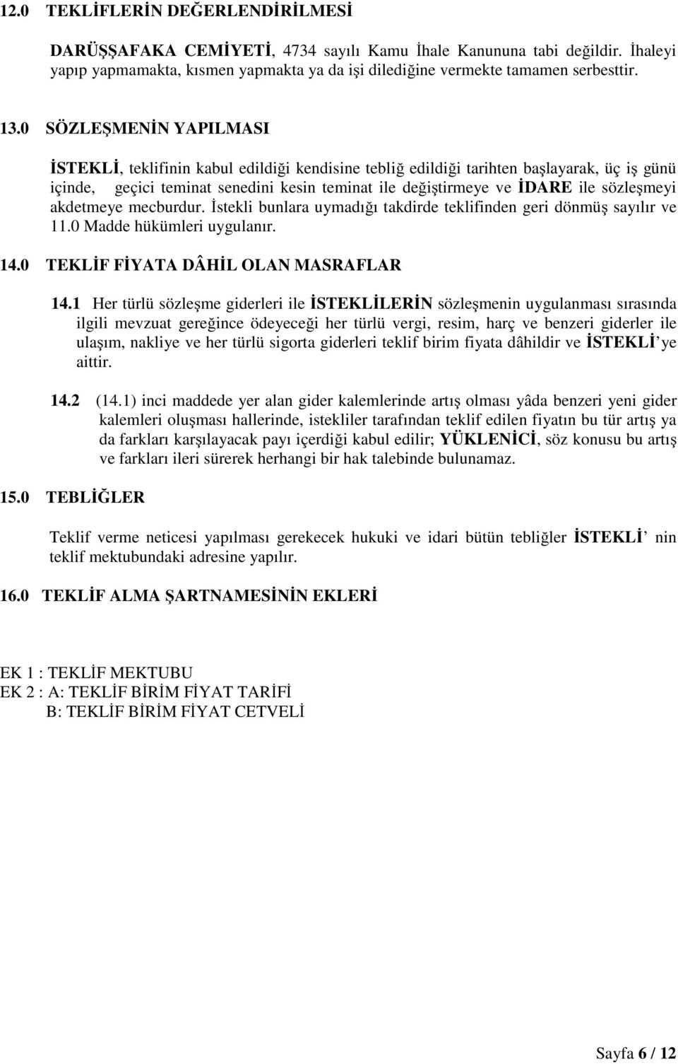 sözleşmeyi akdetmeye mecburdur. İstekli bunlara uymadığı takdirde teklifinden geri dönmüş sayılır ve 11.0 Madde hükümleri uygulanır. 14.0 TEKLİF FİYATA DÂHİL OLAN MASRAFLAR 14.