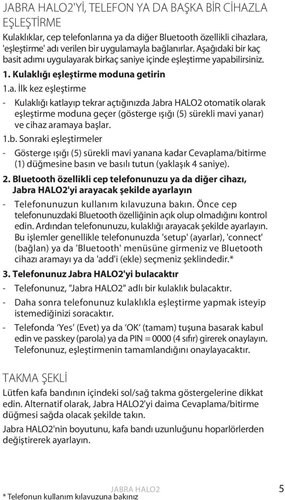 1.b. Sonraki eşleştirmeler - Gösterge ışığı (5) sürekli mavi yanana kadar Cevaplama/bitirme (1) düğmesine basın ve basılı tutun (yaklaşık 4 saniye). 2.