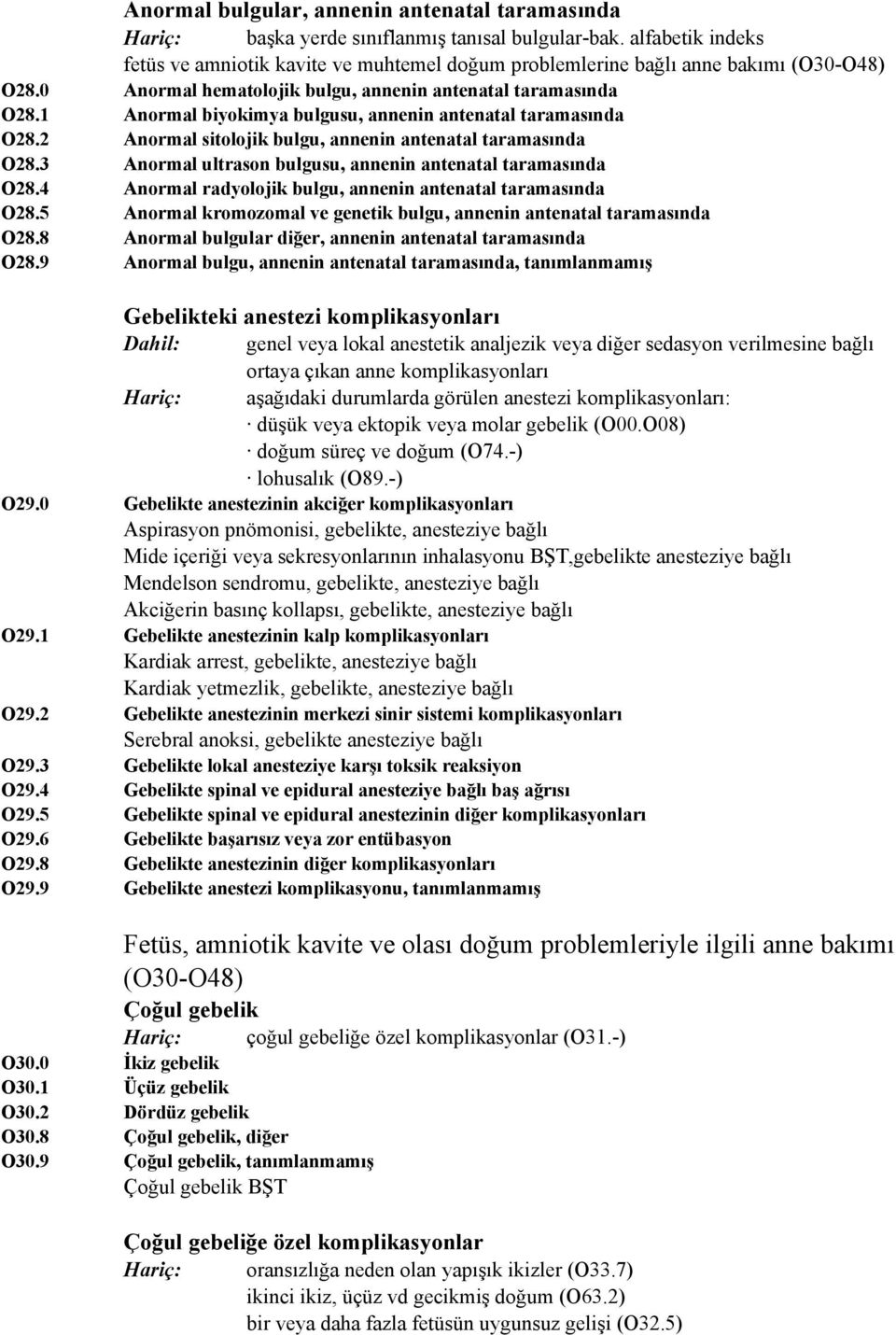 1 Anormal biyokimya bulgusu, annenin antenatal taramasında O28.2 Anormal sitolojik bulgu, annenin antenatal taramasında O28.3 Anormal ultrason bulgusu, annenin antenatal taramasında O28.