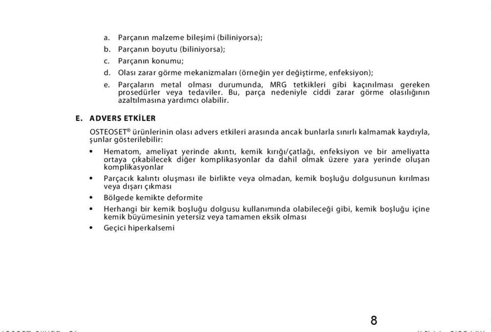 ADVERS ETKİLER OSTEOSET ürünlerinin olası advers etkileri arasında ancak bunlarla sınırlı kalmamak kaydıyla, şunlar gösterilebilir: Hematom, ameliyat yerinde akıntı, kemik kırığı/çatlağı, enfeksiyon