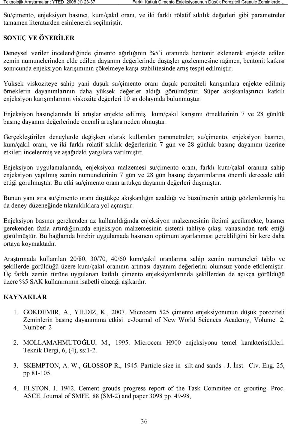 SONUÇ VE ÖNERĐLER Deneysel veriler incelendiğinde çimento ağırlığının %5 i oranında bentonit eklenerek enjekte edilen zemin numunelerinden elde edilen dayanım değerlerinde düşüşler gözlenmesine