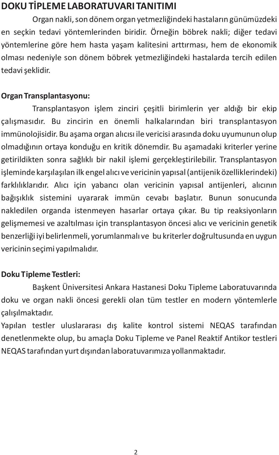 Organ Transplantasyonu: Transplantasyon iþlem zinciri çeþitli birimlerin yer aldýðý bir ekip çalýþmasýdýr. Bu zincirin en önemli halkalarýndan biri transplantasyon immünolojisidir.
