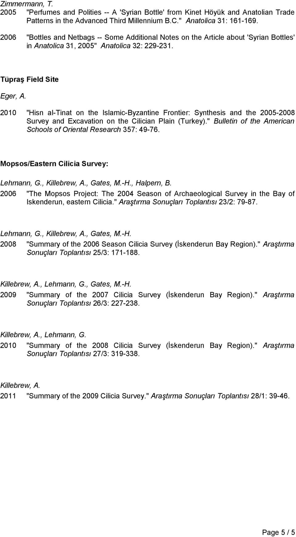 2010 "Hisn al-tinat on the Islamic-Byzantine Frontier: Synthesis and the 2005-2008 Survey and Excavation on the Cilician Plain (Turkey).