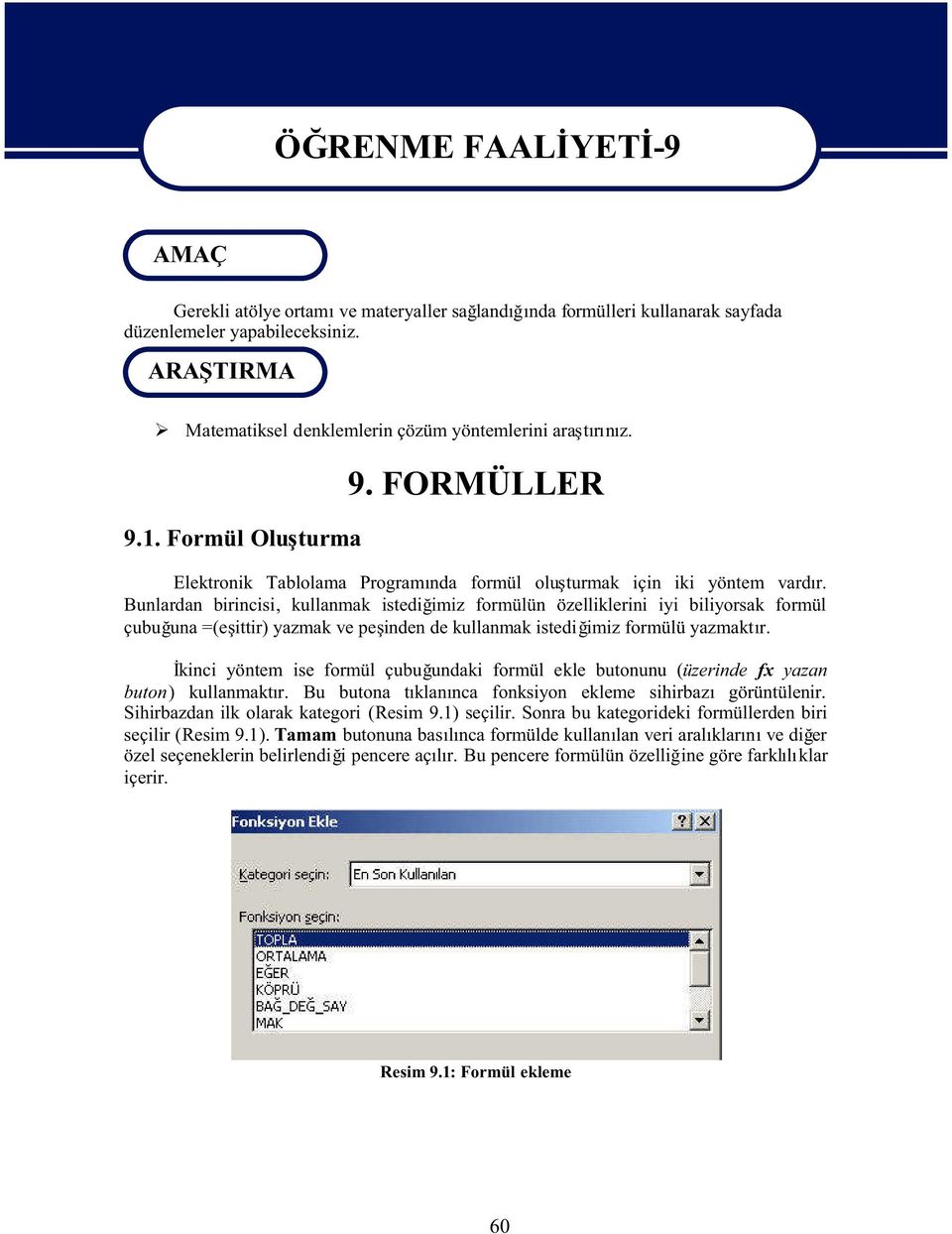 Bunlardan birincisi, kullanmak istediimiz formülün özelliklerini iyi biliyorsak formül çubuuna =(eittir) yazmak ve peinden de kullanmak istediimiz formülü yazmaktr.