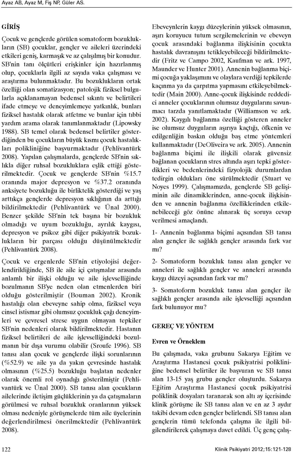 Bu bozukluklarýn ortak özelliði olan somatizasyon; patolojik fiziksel bulgularla açýklanamayan bedensel sýkýntý ve belirtileri ifade etmeye ve deneyimlemeye yatkýnlýk, bunlarý fiziksel hastalýk